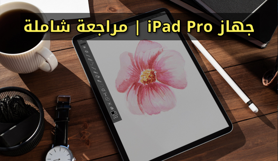جهاز iPad Pro أداة للعمل والدراسة مراجعة شاملة